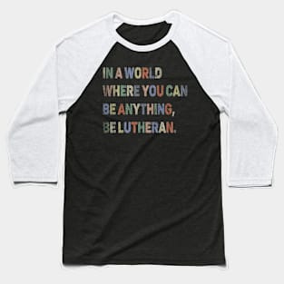 In a World Where You Can be Anything, be Lutheran Baseball T-Shirt